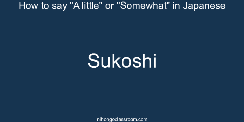 How to say "A little" or "Somewhat" in Japanese sukoshi