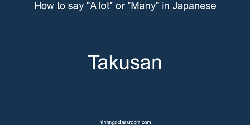 How to say "A lot" or "Many" in Japanese takusan