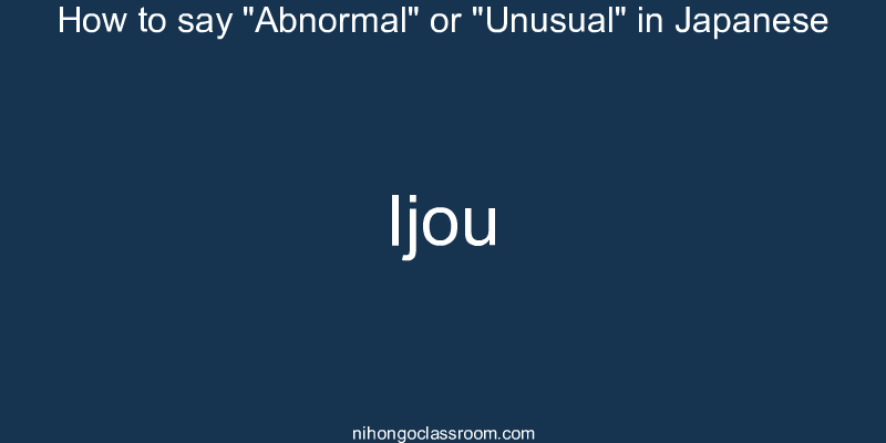 How to say "Abnormal" or "Unusual" in Japanese ijou
