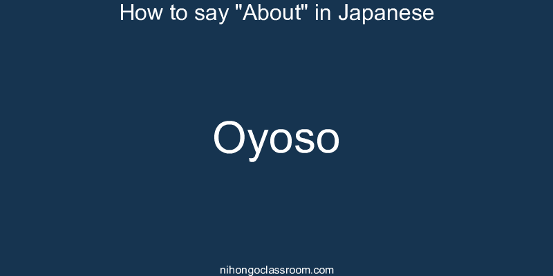 How to say "About" in Japanese oyoso