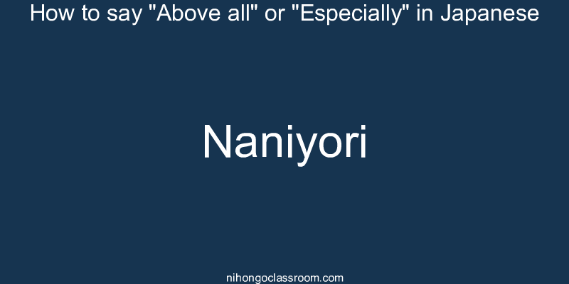 How to say "Above all" or "Especially" in Japanese naniyori