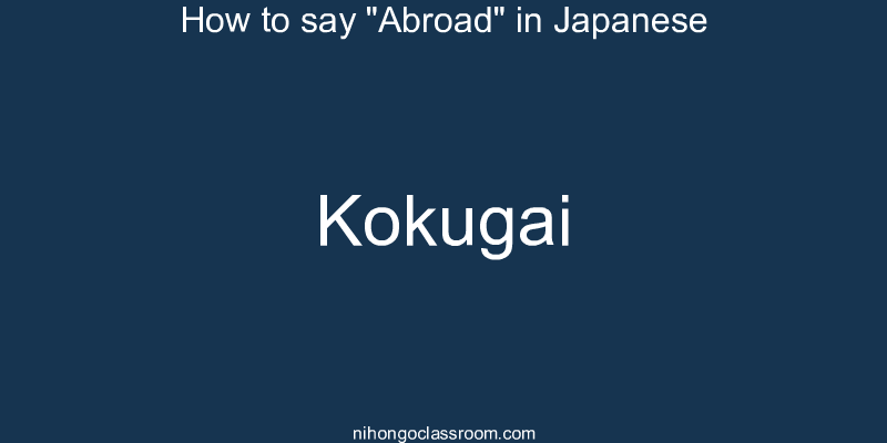 How to say "Abroad" in Japanese kokugai