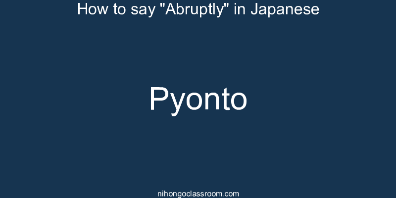 How to say "Abruptly" in Japanese pyonto