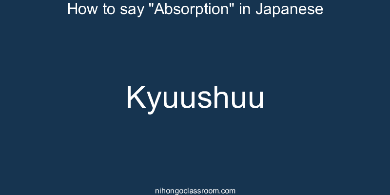 How to say "Absorption" in Japanese kyuushuu