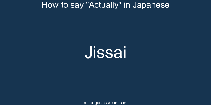 How to say "Actually" in Japanese jissai