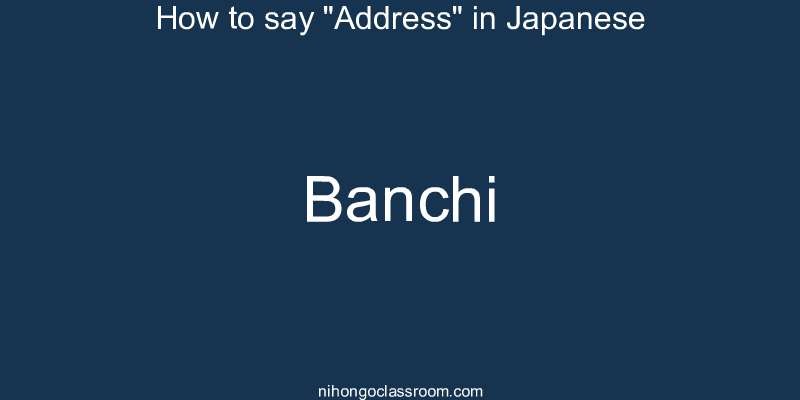 How to say "Address" in Japanese banchi