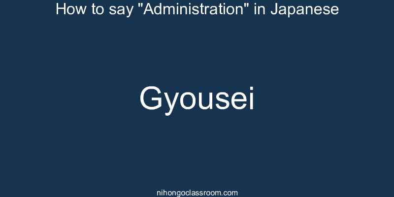 How to say "Administration" in Japanese gyousei