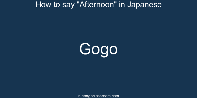How to say "Afternoon" in Japanese gogo