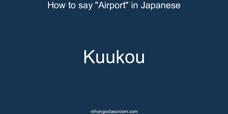 How to say "Airport" in Japanese kuukou