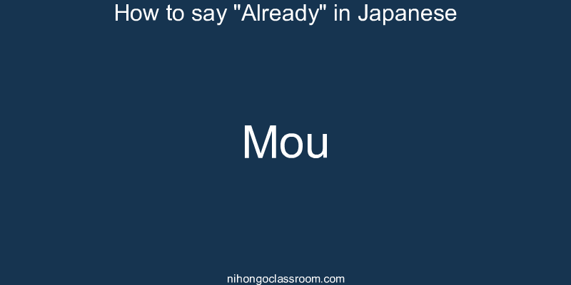 How to say "Already" in Japanese mou
