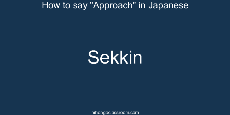How to say "Approach" in Japanese sekkin