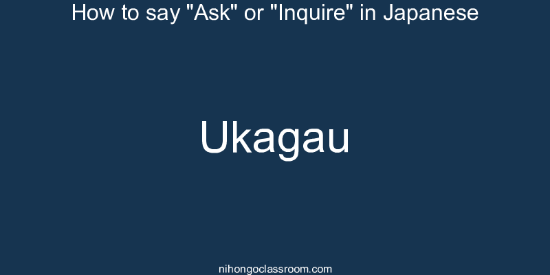 How to say "Ask" or "Inquire" in Japanese ukagau