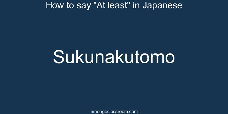 How to say "At least" in Japanese sukunakutomo