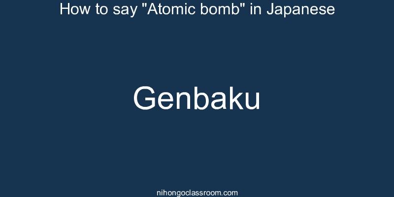 How to say "Atomic bomb" in Japanese genbaku