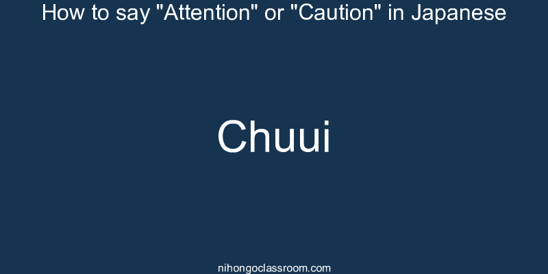 How to say "Attention" or "Caution" in Japanese chuui