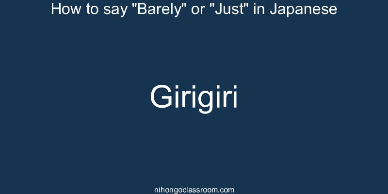 How to say "Barely" or "Just" in Japanese girigiri