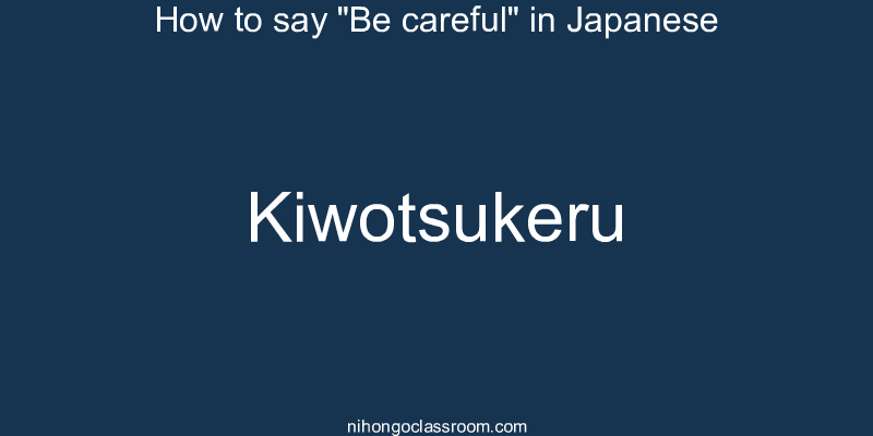 How to say "Be careful" in Japanese kiwotsukeru