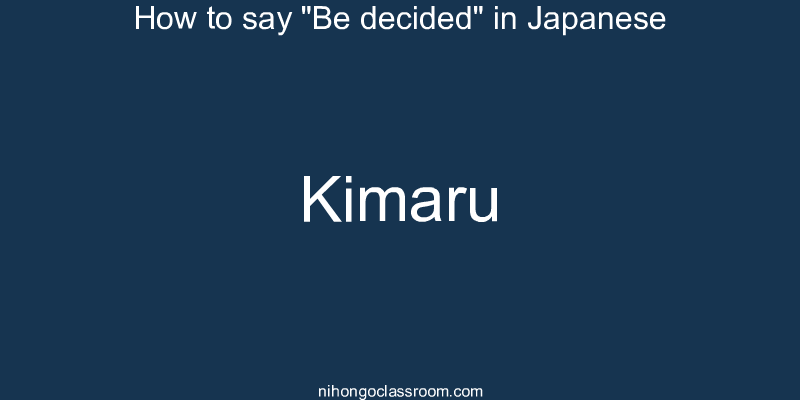 How to say "Be decided" in Japanese kimaru