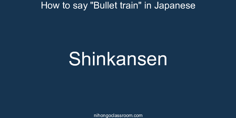 How to say "Bullet train" in Japanese shinkansen