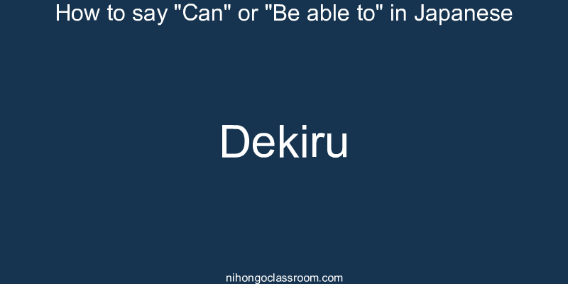 How to say "Can" or "Be able to" in Japanese dekiru
