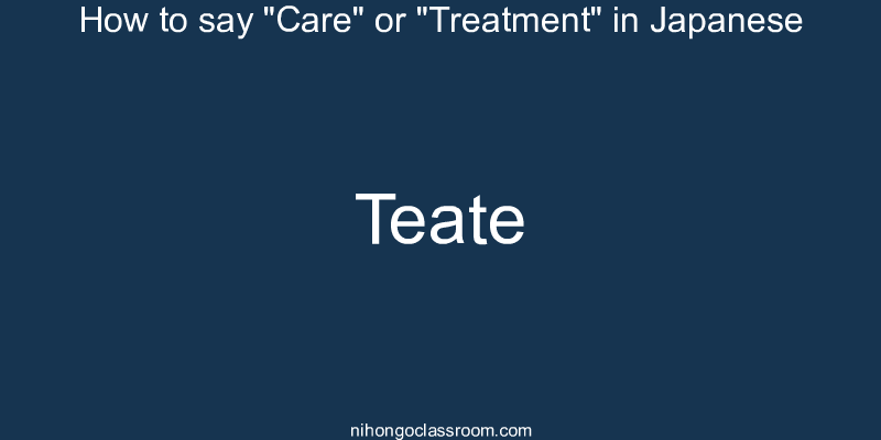 How to say "Care" or "Treatment" in Japanese teate