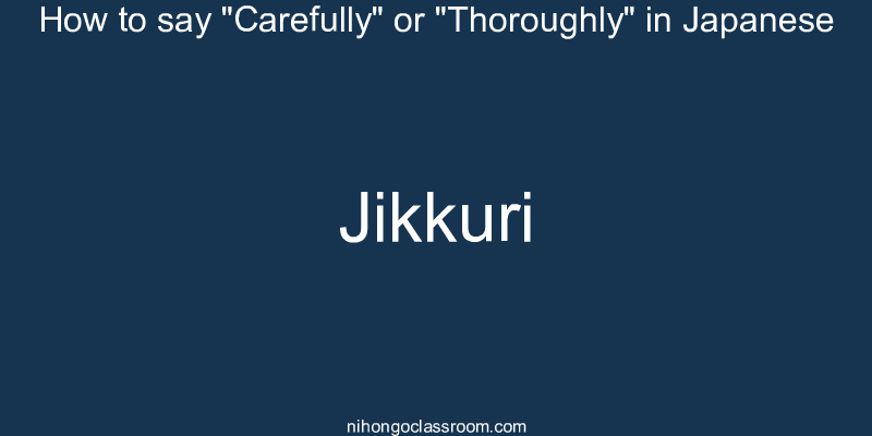 How to say "Carefully" or "Thoroughly" in Japanese jikkuri