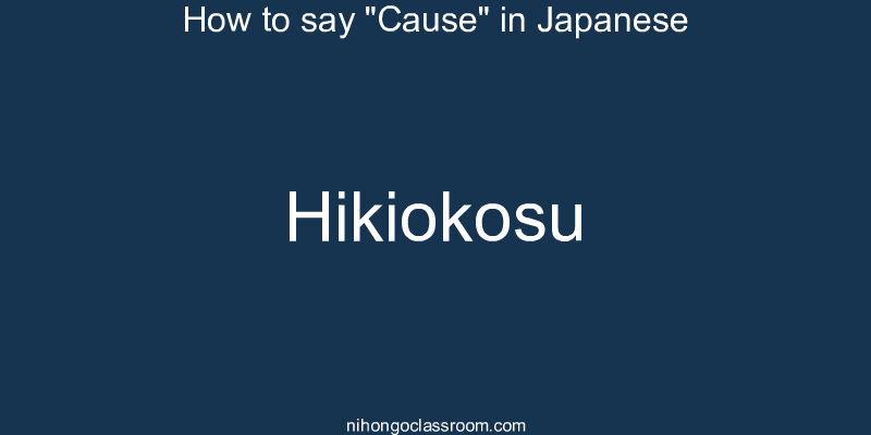 How to say "Cause" in Japanese hikiokosu