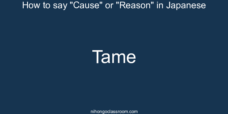 How to say "Cause" or "Reason" in Japanese tame