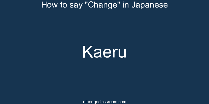 How to say "Change" in Japanese kaeru