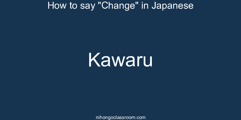 How to say "Change" in Japanese kawaru