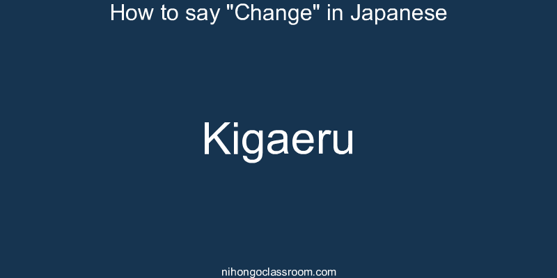 How to say "Change" in Japanese kigaeru