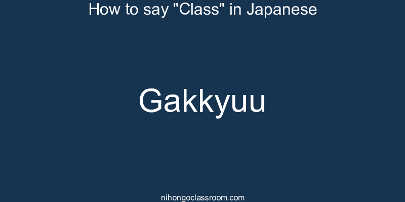 How to say "Class" in Japanese gakkyuu