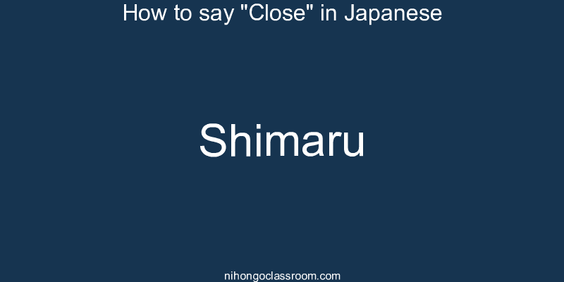 How to say "Close" in Japanese shimaru