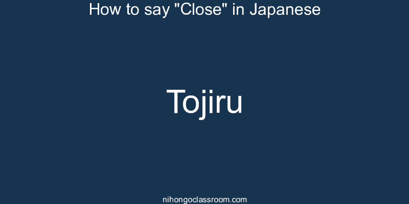 How to say "Close" in Japanese tojiru