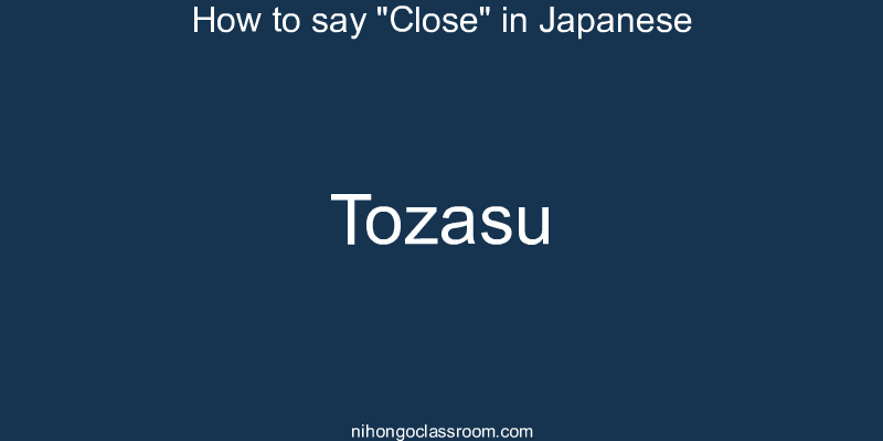 How to say "Close" in Japanese tozasu