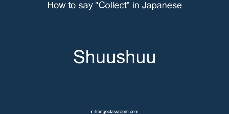 How to say "Collect" in Japanese shuushuu