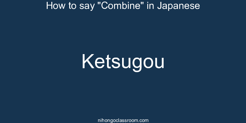 How to say "Combine" in Japanese ketsugou