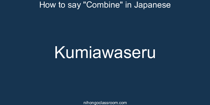 How to say "Combine" in Japanese kumiawaseru
