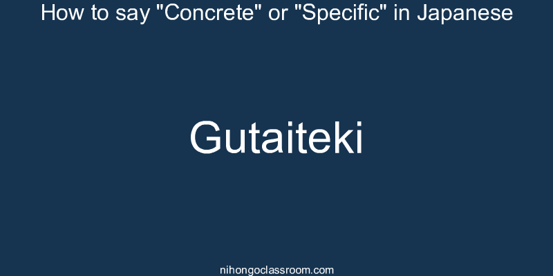 How to say "Concrete" or "Specific" in Japanese gutaiteki