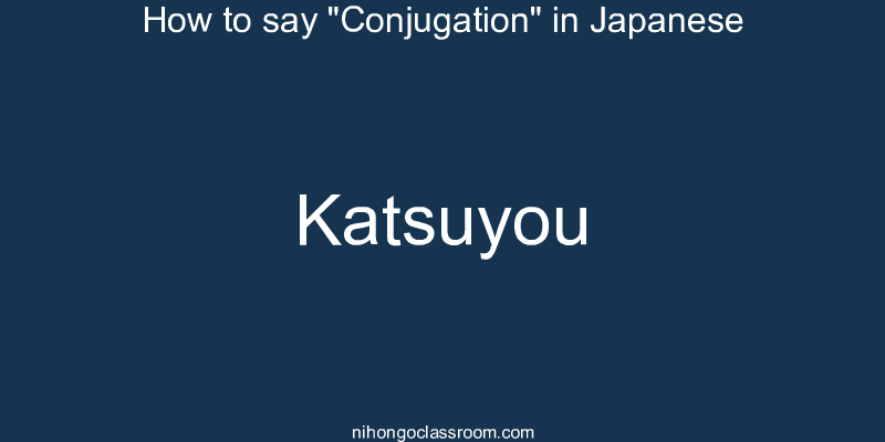 How to say "Conjugation" in Japanese katsuyou