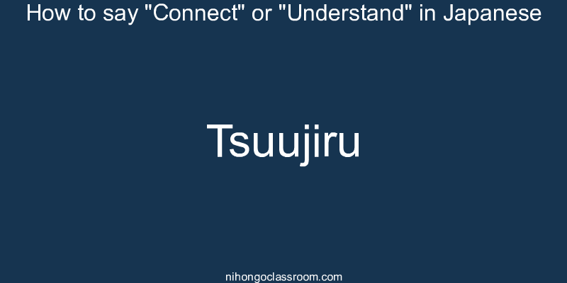 How to say "Connect" or "Understand" in Japanese tsuujiru