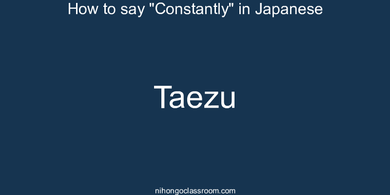 How to say "Constantly" in Japanese taezu