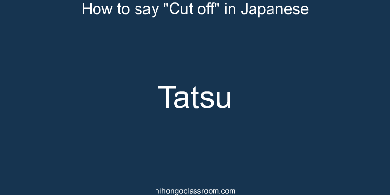 How to say "Cut off" in Japanese tatsu