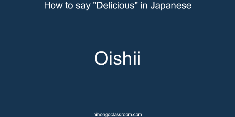 How to say "Delicious" in Japanese oishii