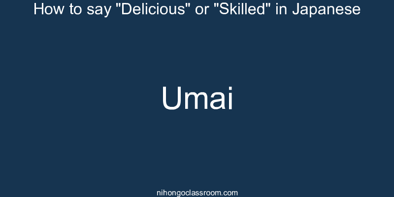 How to say "Delicious" or "Skilled" in Japanese umai