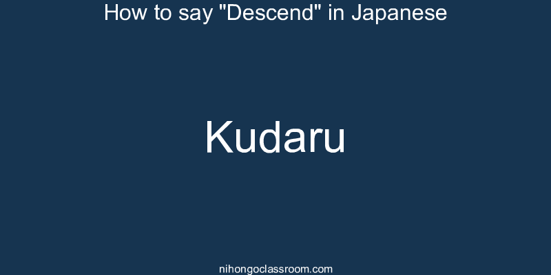 How to say "Descend" in Japanese kudaru