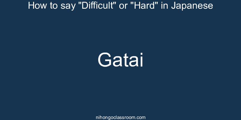 How to say "Difficult" or "Hard" in Japanese gatai