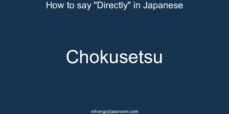 How to say "Directly" in Japanese chokusetsu