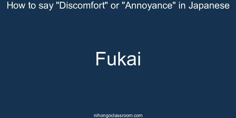 How to say "Discomfort" or "Annoyance" in Japanese fukai