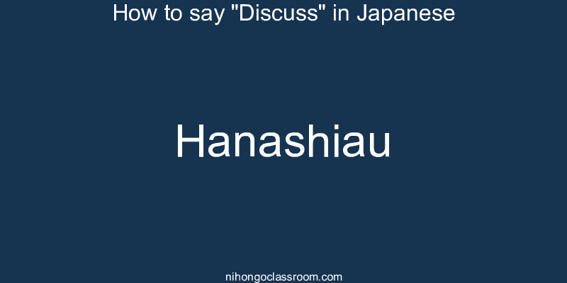 How to say "Discuss" in Japanese hanashiau